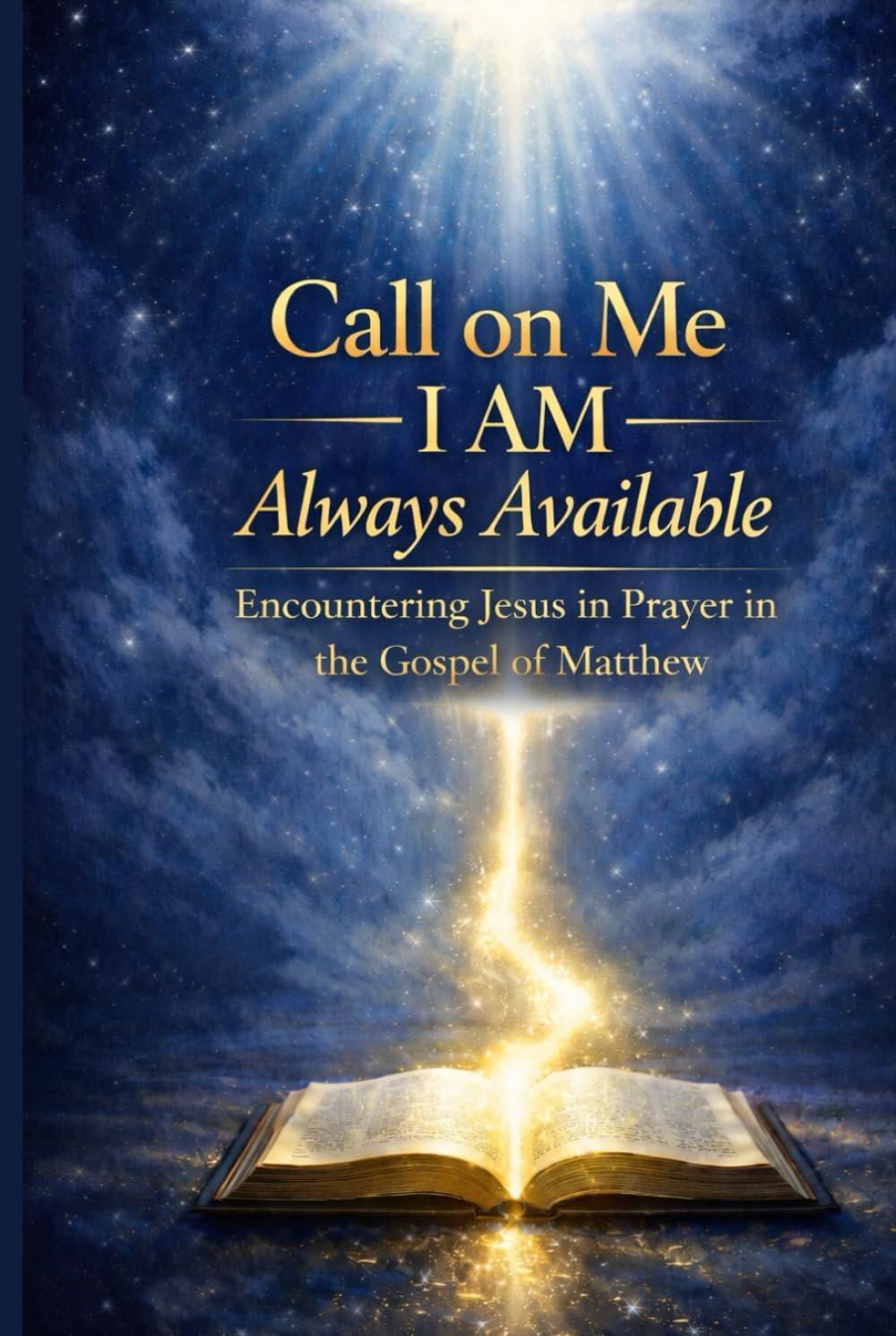 Call on Me: I AM Always Available – Matthew: Encountering Jesus in Prayer in the Gospel of Matthew (Call on ME: I AM Always Available - A 66-book prayer journey, encountering Jesus through Scripture)