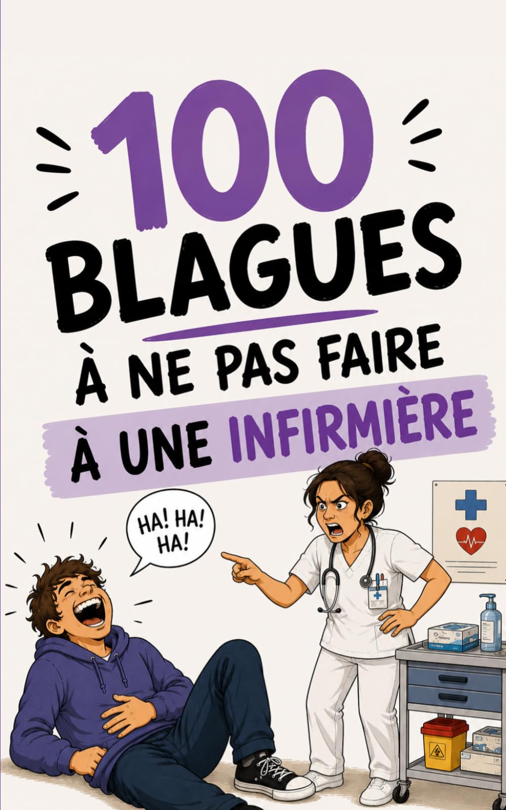 100 blagues à ne surtout pas faire à une infirmière: Humour de garde, sarcasmes hospitaliers et répliques de salle de soins - Le guide de survie ... IDE et étudiants en soins infirmiers (ESI)