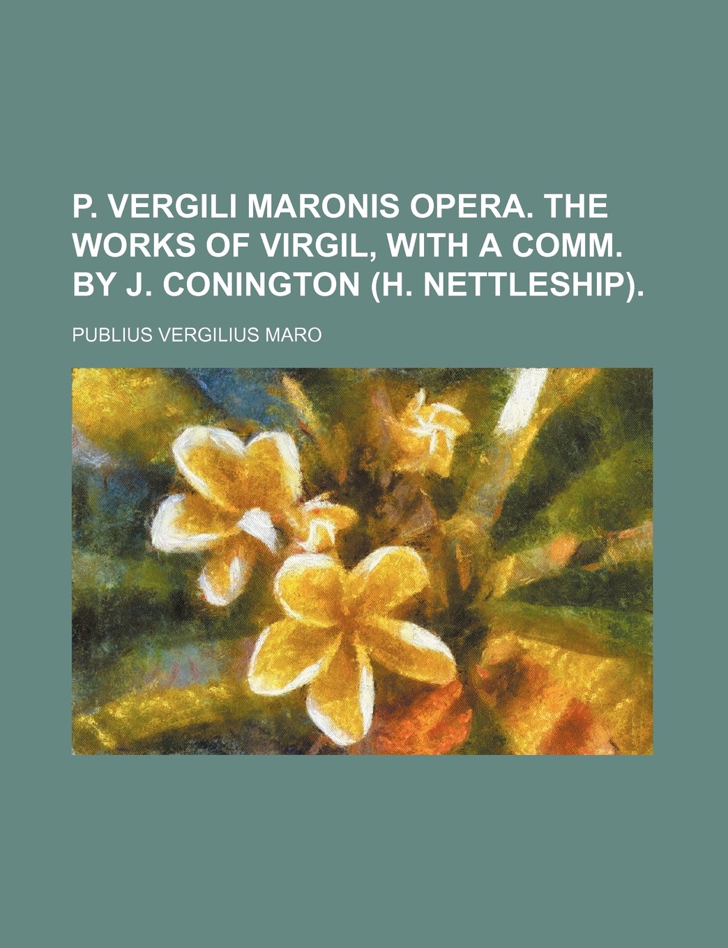 P. Vergili Maronis Opera. the Works of Virgil, with a Comm. by J. Conington (H. Nettleship).