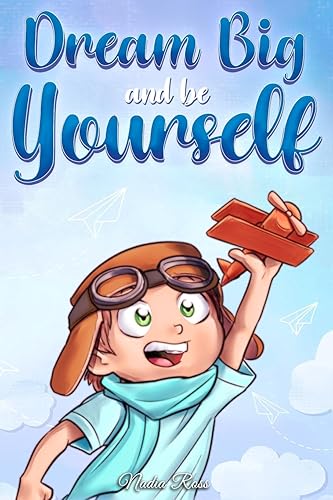 Dream Big and Be Yourself: A Collection of Inspiring Stories