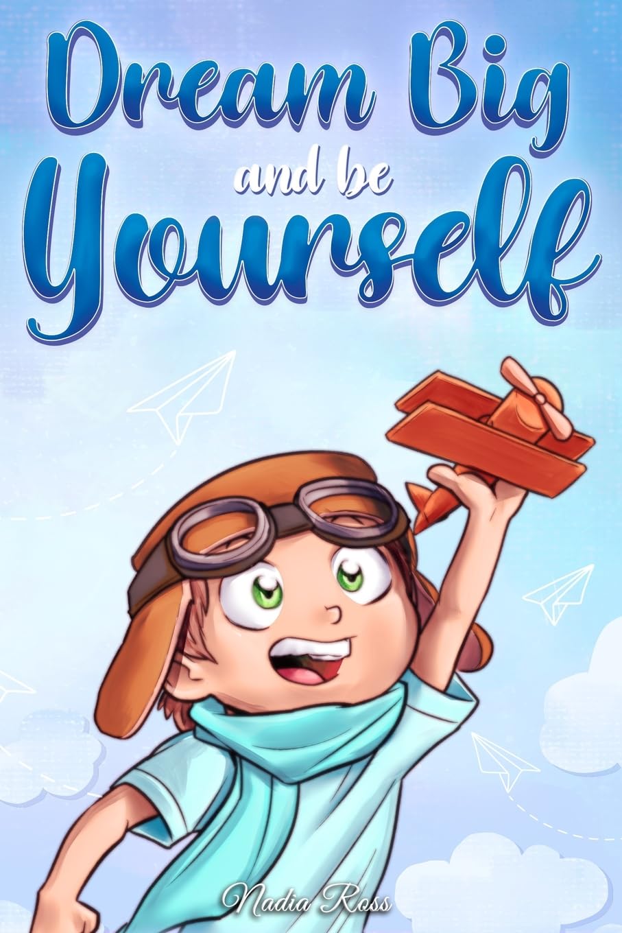 Dream Big and Be Yourself: A Collection of Inspiring Stories for Boys about Self-Esteem, Confidence, Courage, and Friendship: 10 (Motivational Books for Children)