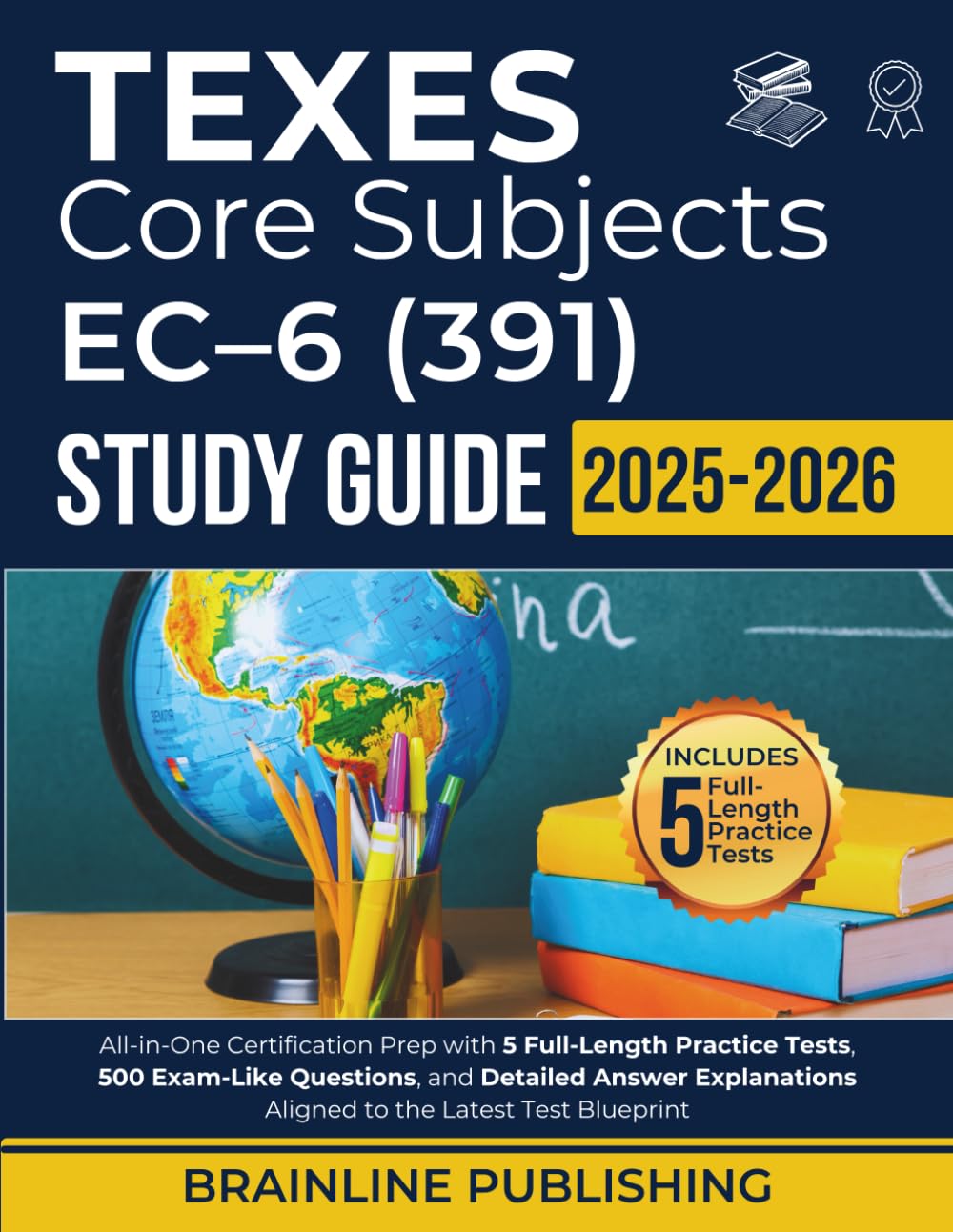 TEXES CORE SUBJECTS EC–6 (391) STUDY GUIDE 2025–2026: All-in-One Certification Prep with 5 Full-Length Practice Tests, 500 Exam-Like Questions, and ... Aligned to the Latest Test Blueprint