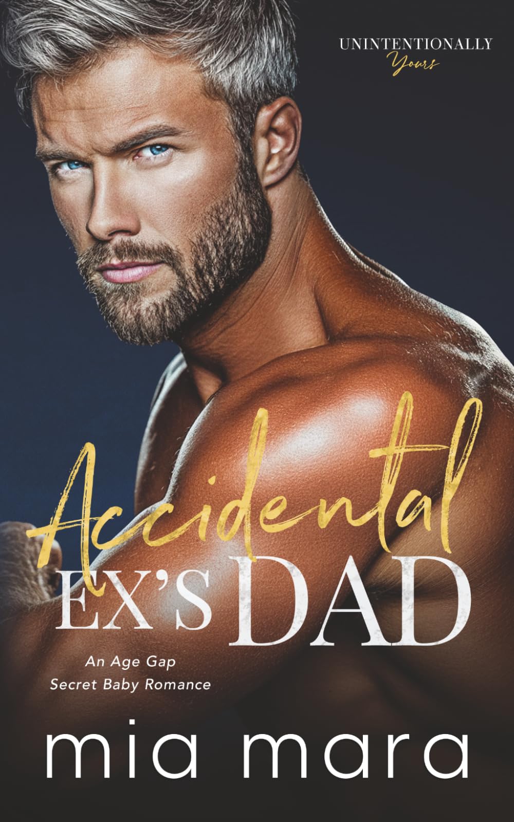 Accidental Ex's Dad: An Age Gap Secret Baby Romance (Unintentionally Yours)