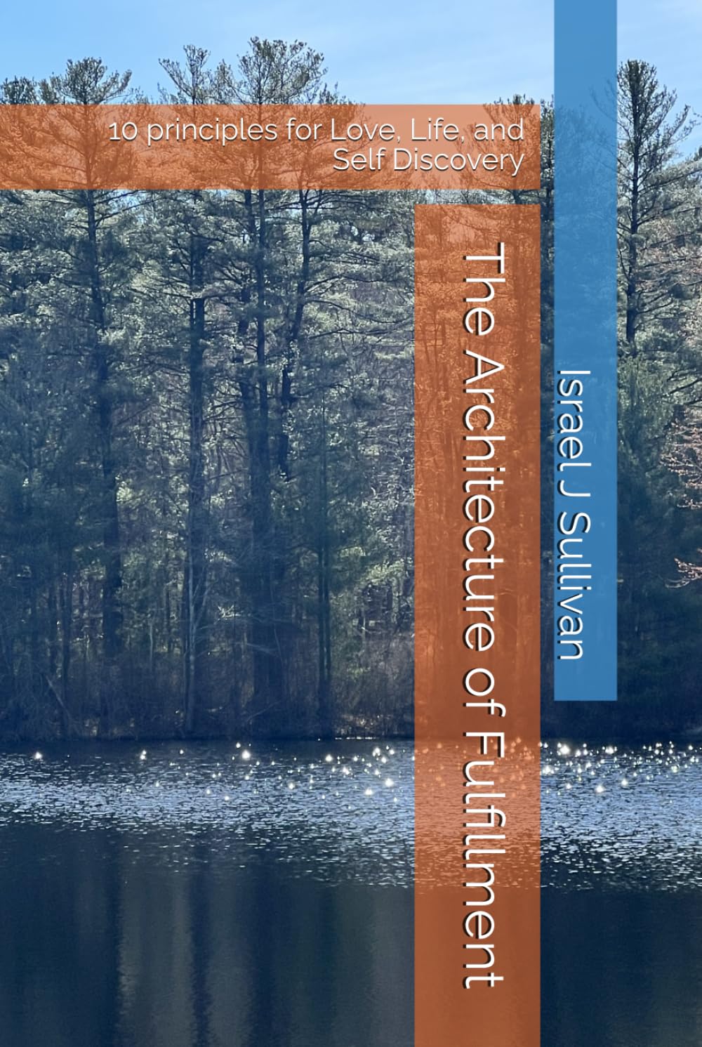 The Architecture of Fulfillment: 10 principles for Love, Life, and Self Discovery