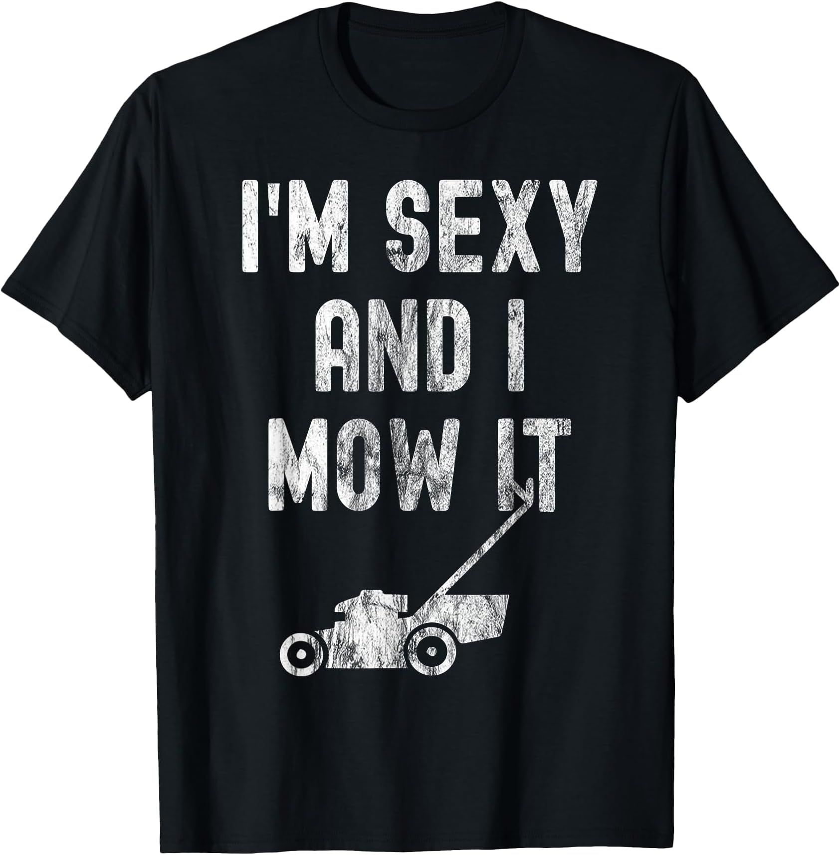 I'm Sexy and I Mow It - Funny Gardening T-Shirt