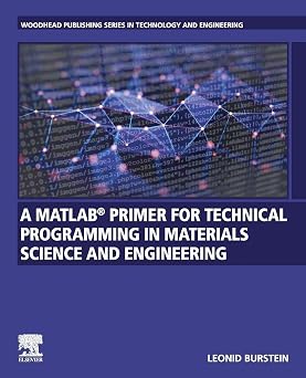 A MATLAB Primer for Technical Programming for Materials Science and Engineering Woodhead Publishing in Technology and Engineering