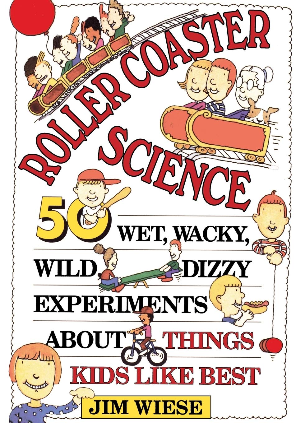 Roller Coaster Science: 50 Wet, Wacky, Wild, Dizzy Experiments about Things Kids Like Best