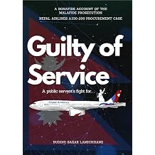 Guilty of Service A Bonafide Account of the Mala Fide Prosecution of the Nepal Airlines Corporation Wide-body A330-200 Aircraft Procurement Case