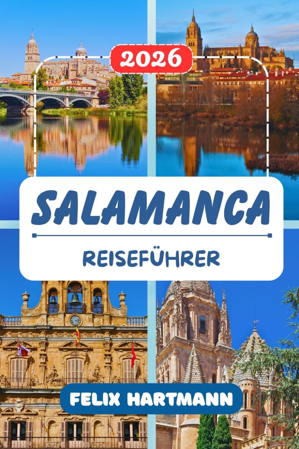 SALAMANCA REISEFÜHRER 2026: Wo Geschichte lebendig wird, Plaza Mayor bei Nacht, das Geheimnis des Frosches, Jamón Ibérico in Guijuelo, ... Francia und Insider-Tipps für jeden Reisenden