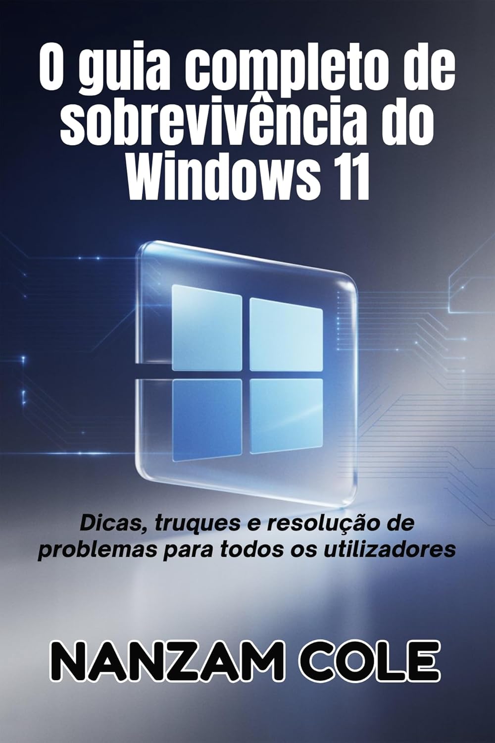 O guia completo de sobrevivência do Windows 11: Dicas, truques e resolução de problemas para todos os utilizadores (Portuguese Edition)      [Print Replica] Kindle Edition