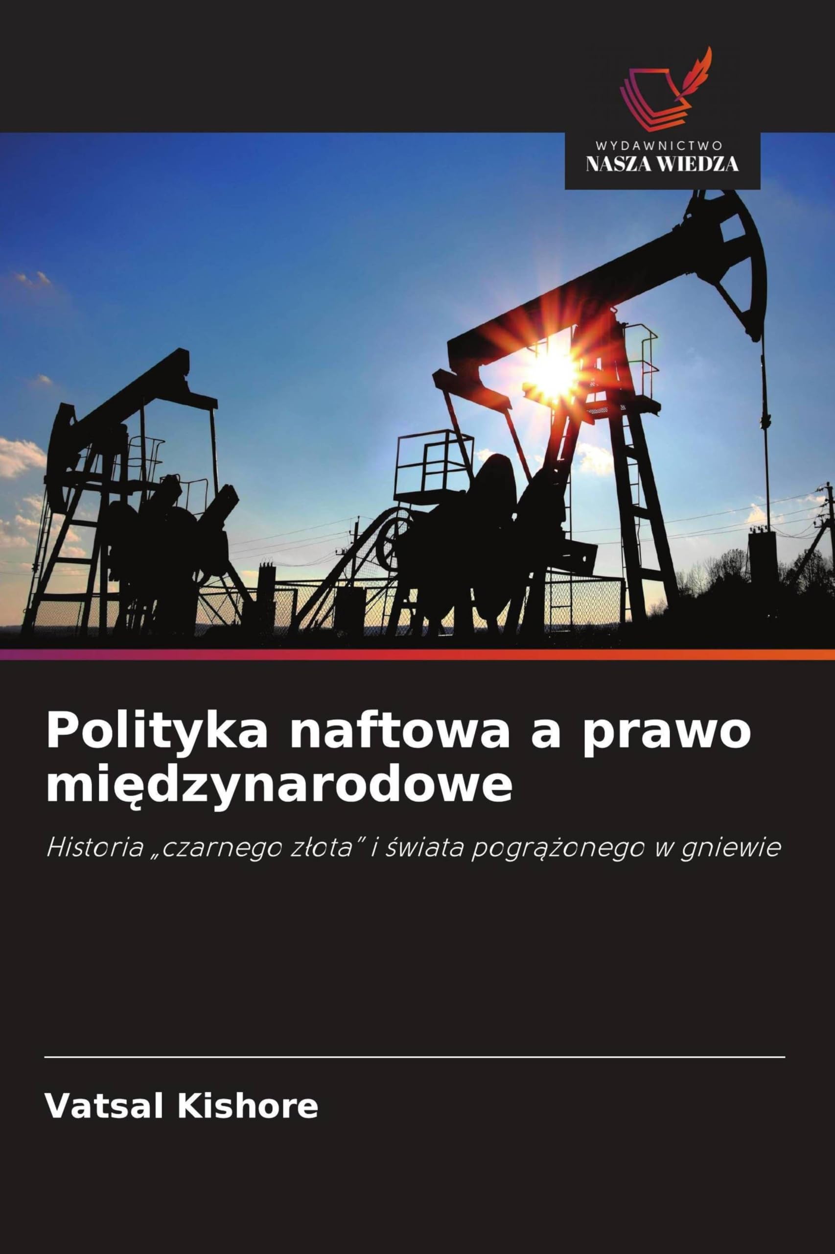 Polityka naftowa a prawo mi¿dzynarodowe: Historia "czarnego z¿ota" i ¿wiata pogr¿¿onego w gniewie