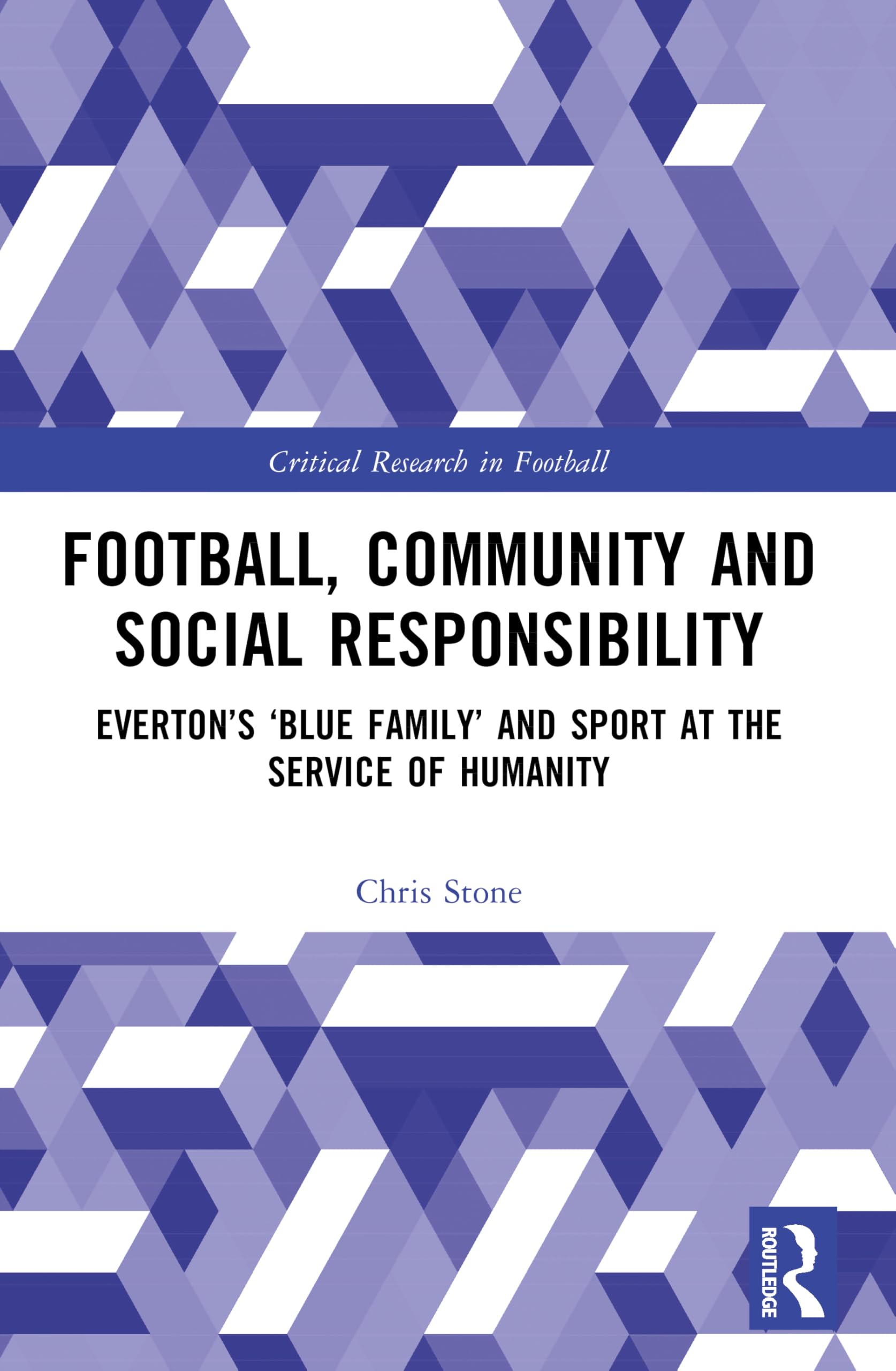 Football, Community and Social Responsibility: Everton’s ‘Blue Family’ and Sport at the Service of Humanity (Critical Research in Football)