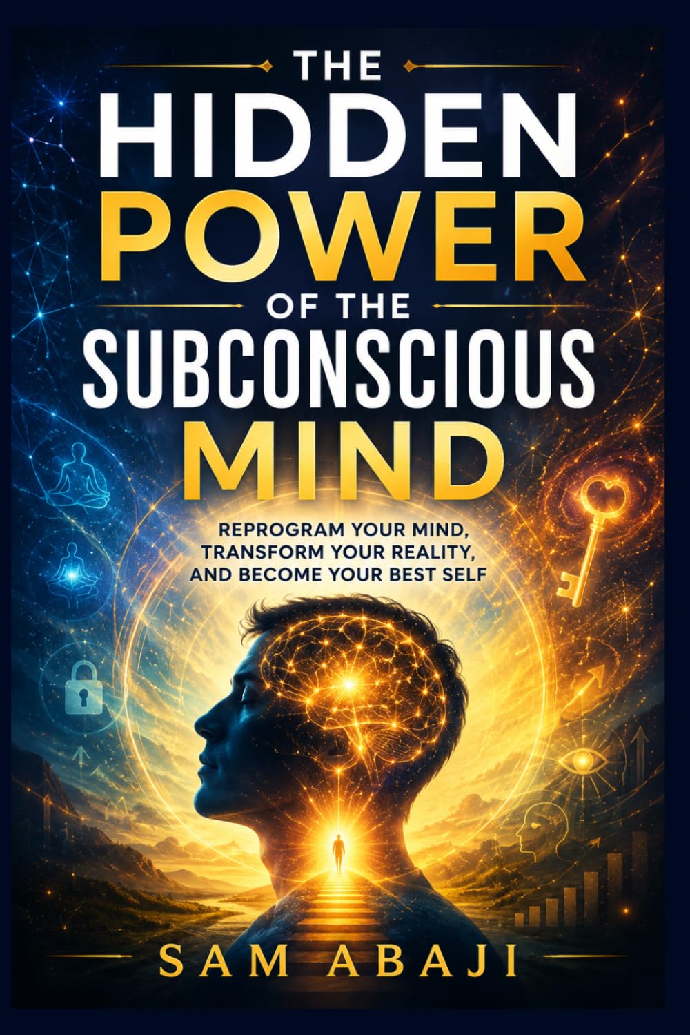 Unlocking the Hidden Power of the Subconscious Mind: Rewiring Thoughts, Beliefs, and Identity to Transform Your Reality