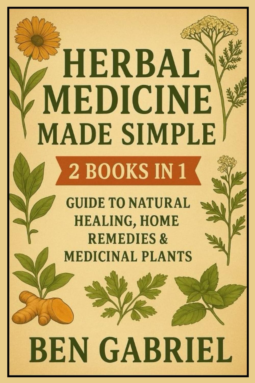 Herbal Medicine Made Simple: 2 Books in 1- Guide To Natural Healing, Home Remedies & Medicinal Plants