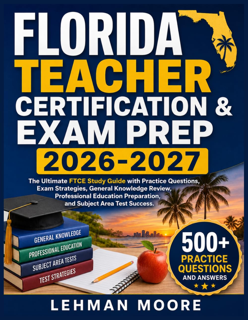 FLORIDA TEACHER CERTIFICATION & EXAM PREP 2026-2027: The Ultimate FTCE Study Guide with Practice Questions, Exam Strategies, General Knowledge Review, ... Preparation, and Subject Area Test Success