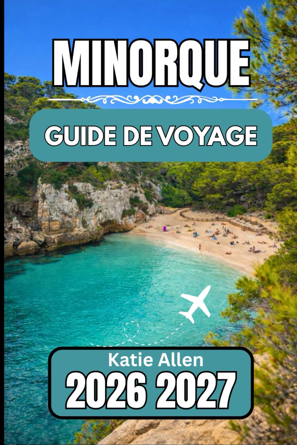 Minorque GUIDE DE VOYAGE 2026-2027: Votre ressource essentielle pour naviguer sur l'île en toute simplicité
