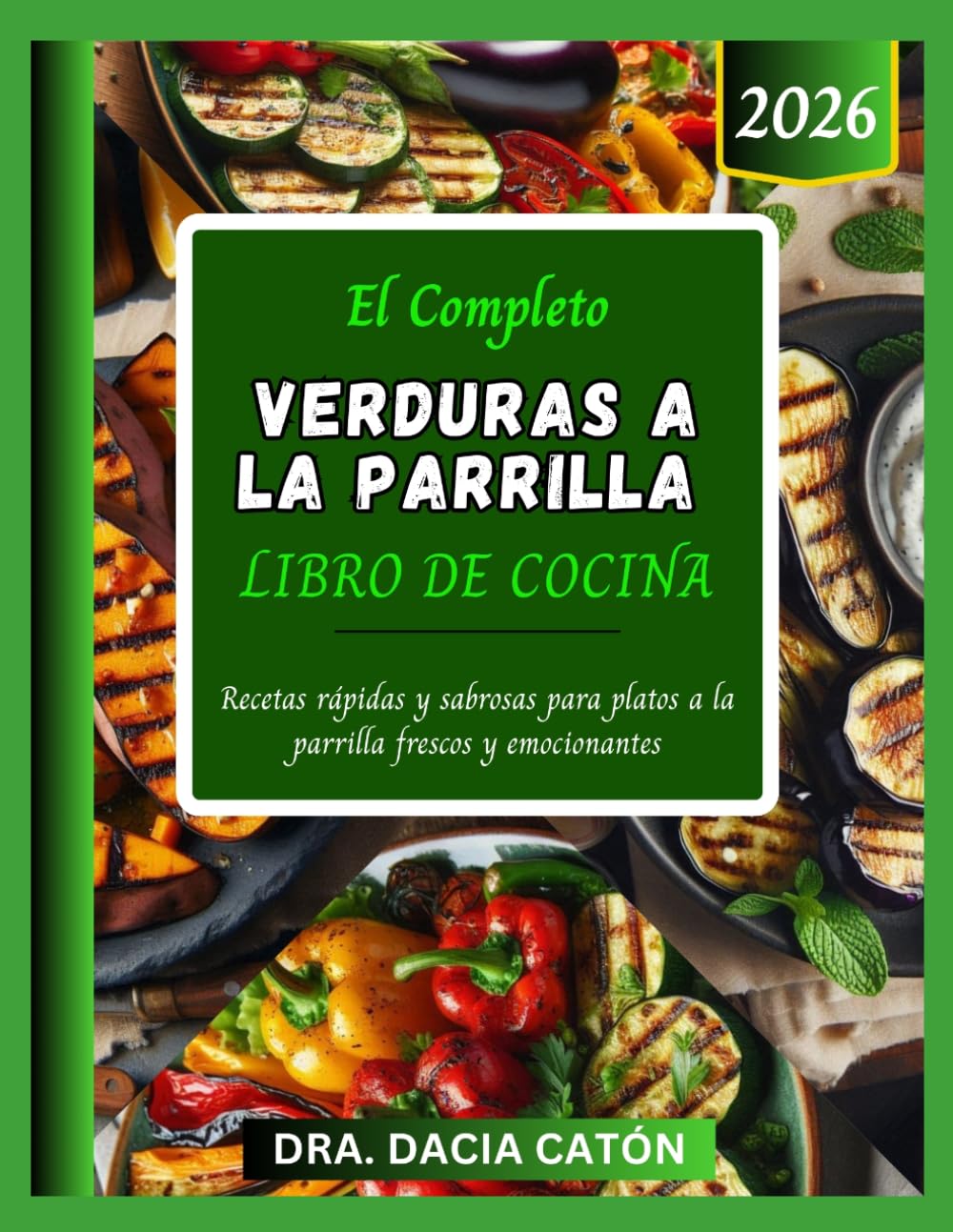 EL COMPLETO VERDURAS A LA PARRILLA LIBRO DE COCINA: Recetas rápidas y sabrosas para platos a la parrilla frescos y emocionantes