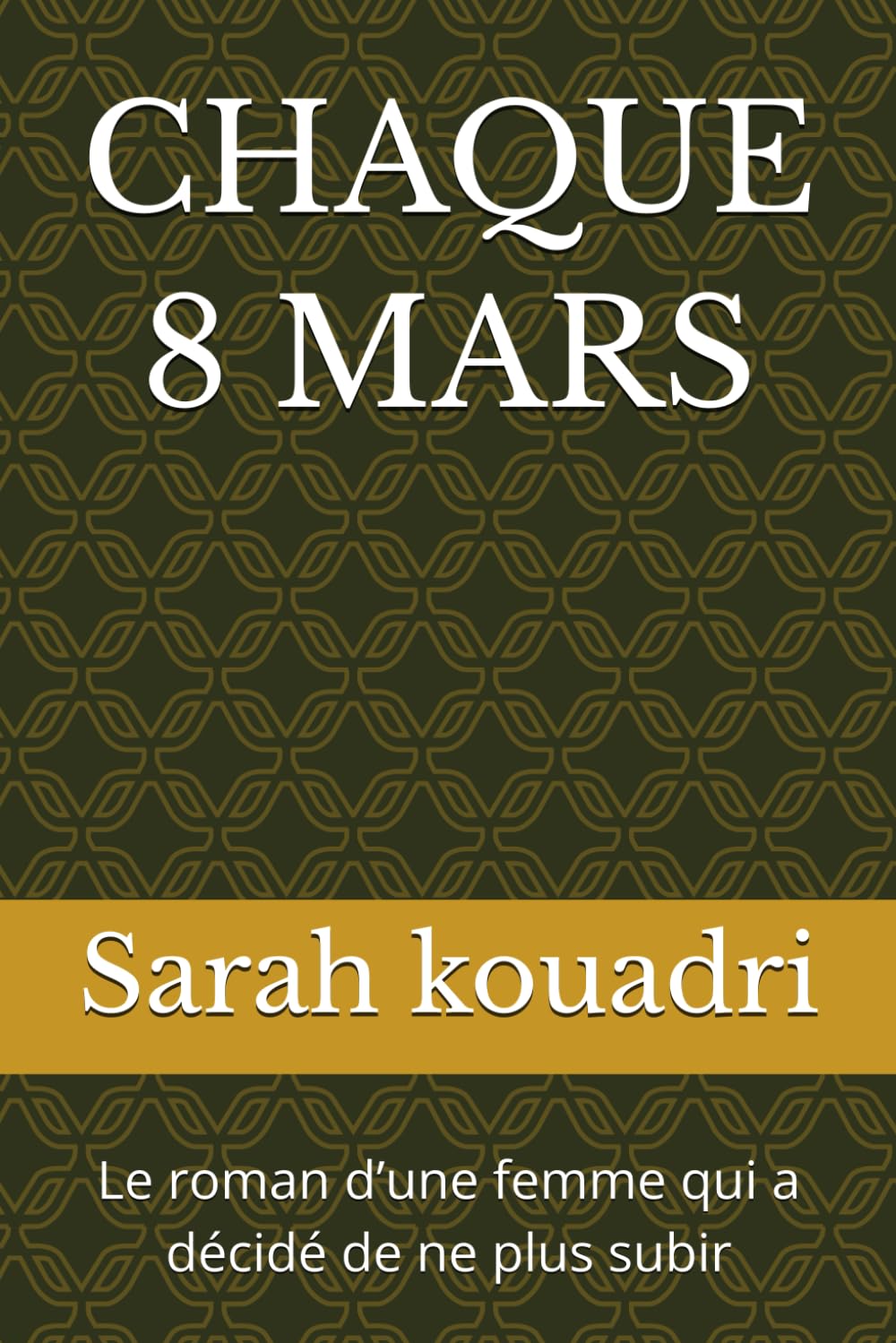 CHAQUE 8 MARS: Le roman d’une femme qui a décidé de ne plus subir