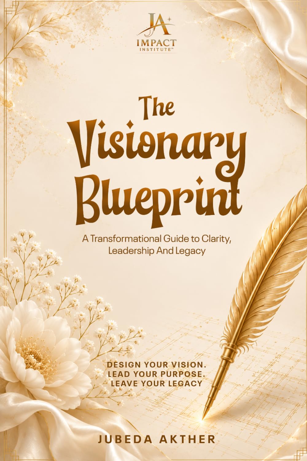 The Visionary Blueprint: A Transformational Guide to Clarity, Leadership And Legacy