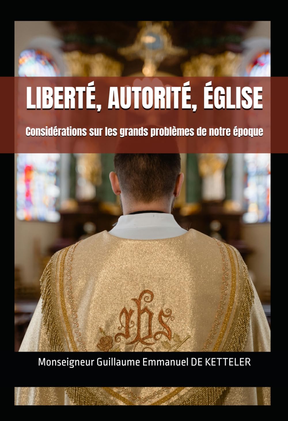 LIBERTÉ, AUTORITÉ, ÉGLISE: Considérations sur les grands problèmes de notre époque