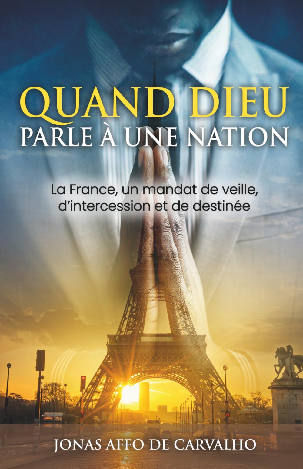 Quand Dieu parle à une nation: La France, un mandat de veille, d’intercession et de destinée (France & Destinée)