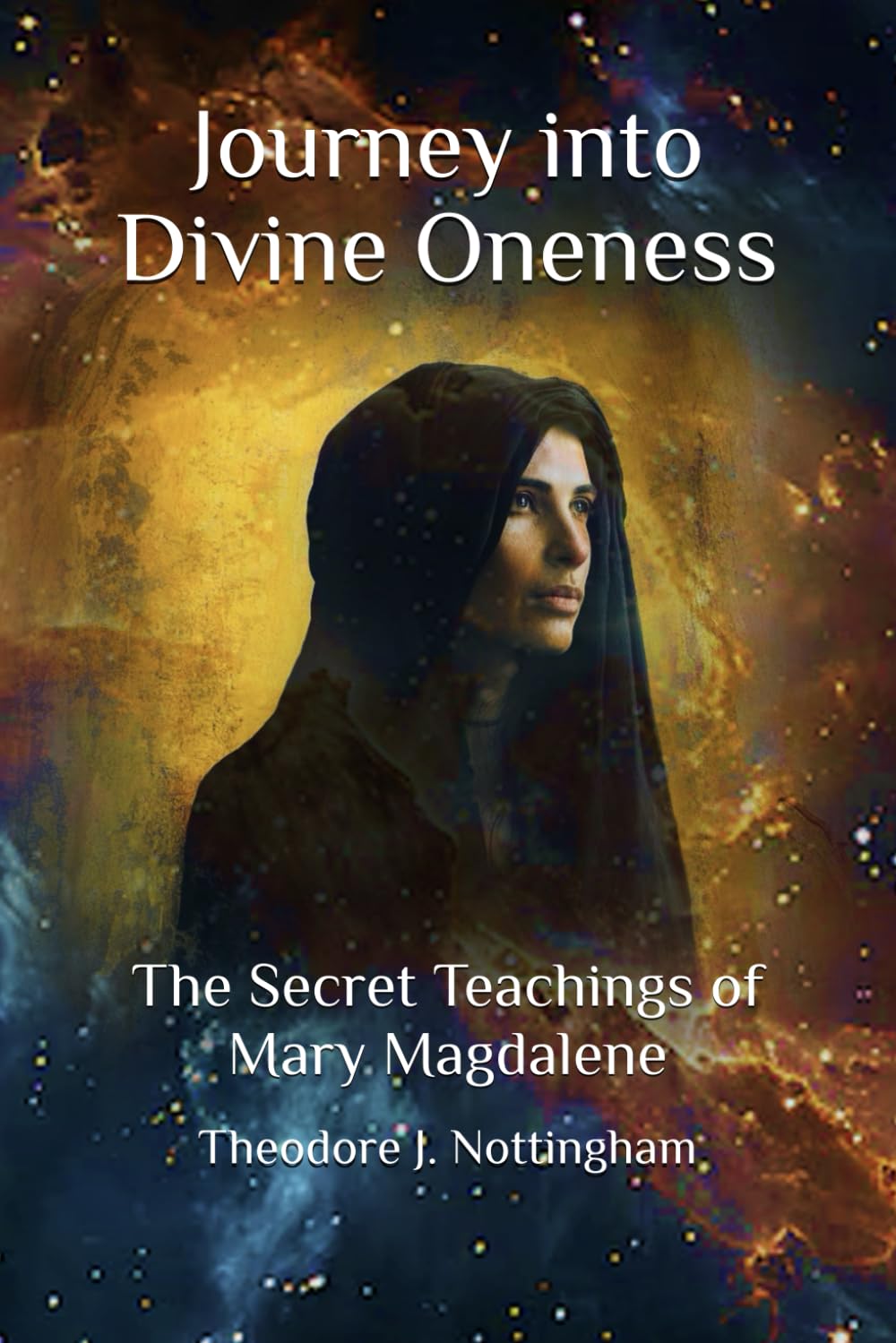 Journey into Divine Oneness: The Secret Teachings of Mary Magdalene