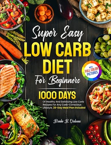 Super Easy Low Carb Diet For Beginners 1000 Days Of Healthy And Satisfying Low Carb Recipes For Any Carb-Conscious Lifestyle. 28-Day Meal Plan