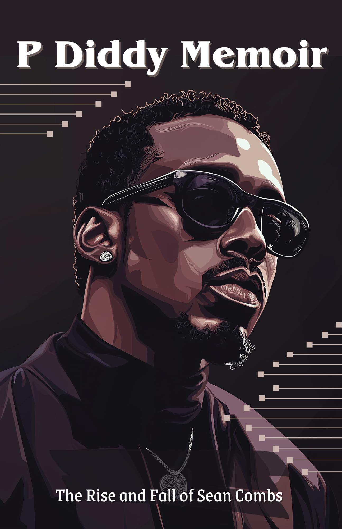 P Diddy Memoir: The Rise and Fall of Sean Combs (Puff Daddy): The Story of the Man Behind Behind the Careers of Kim Porter, Bieber, Usher and Other Stars, Famous Last Words