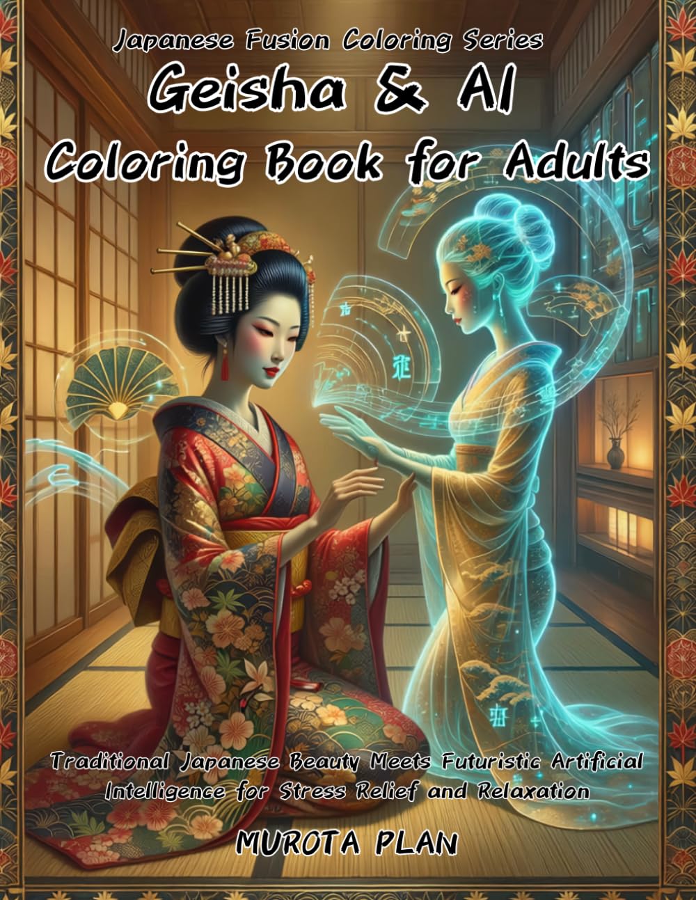 Geisha & AI Coloring Book for Adults: Traditional Japanese Beauty Meets Futuristic Artificial Intelligence for Stress Relief and Relaxation (Japanese Fusion Coloring Series)