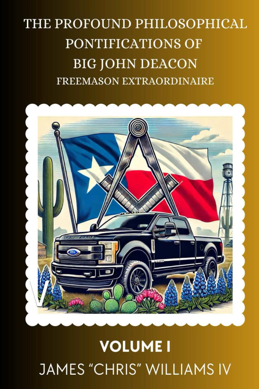 The Profound Philosophical Pontifications of Big John Deacon, Freemason Extraordinaire: Volume I (Big John Deacon Freemason Extraordinaire Series)