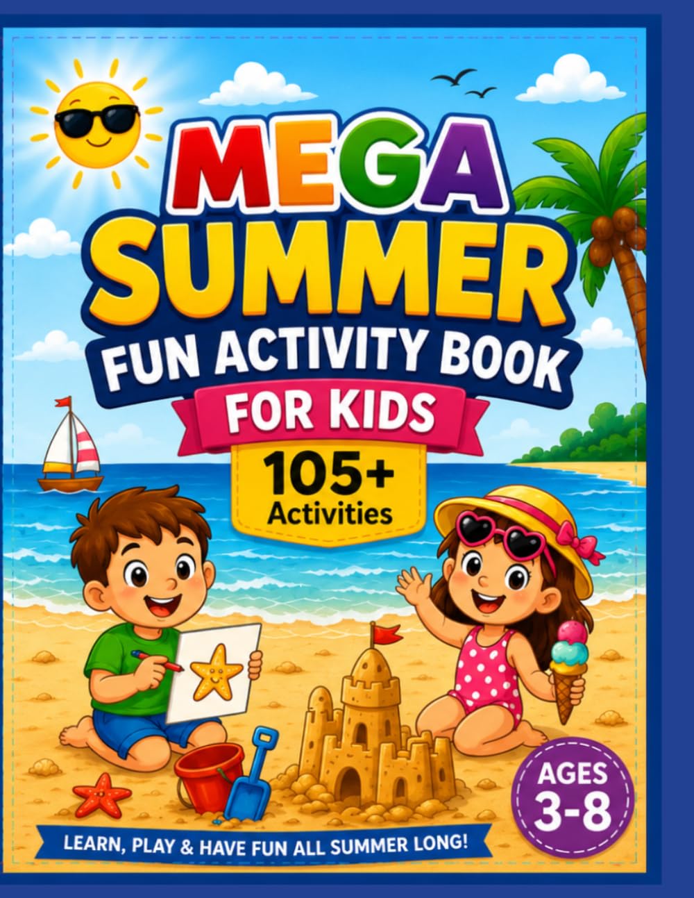 Mega Summer Activity Book for Kids Ages 3-8: Fun Educational Workbook with Coloring Pages, Mazes, Dot to Dot, I-Spy, Scissor Skills, and More
