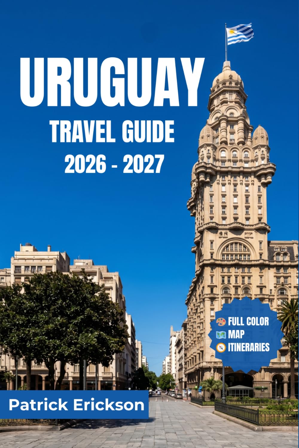 URUGUAY TRAVEL GUIDE 2026 – 2027: A Visitor's Companion to Beaches, Colonial Towns, Wine Routes, Wildlife, Festivals, and Local Life Across South America's Hidden Jewel.