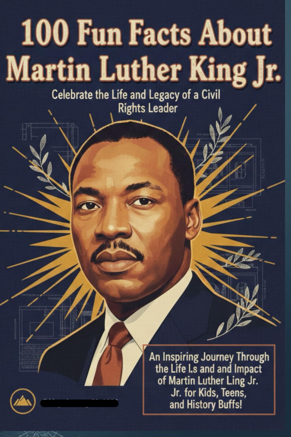 100 Fun Facts About Martin Luther King Jr.: Celebrate the Life and Legacy of a Civil Rights Leader: An Inspiring Journey Through the Life and Impact of Martin Luther King Jr. for Kids, Teens