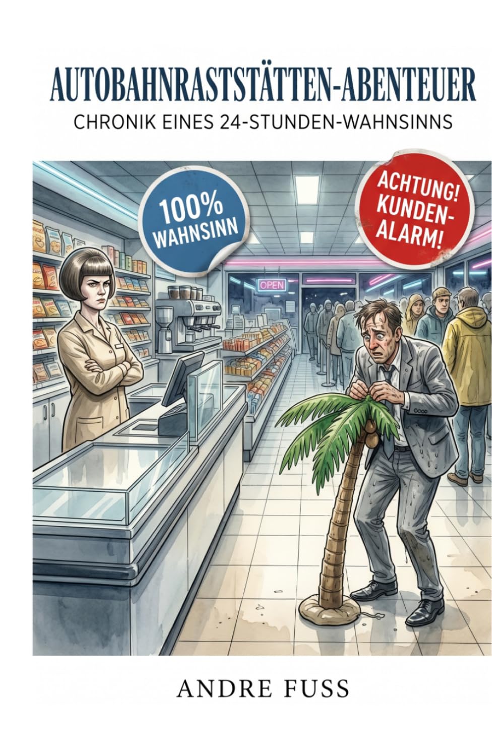 Autobahnraststätten-Abenteuer: Chronik eines 24-Stunden-Wahnsinns (Satirische Protokolle des Wahnsinns)