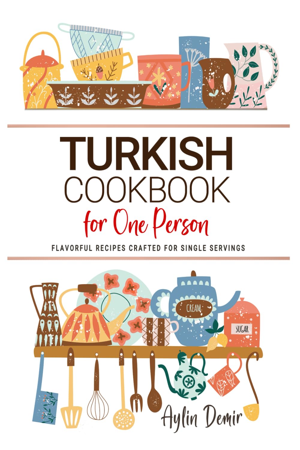 Turkish Cookbook For One Person: Flavorful Turkish Recipes Crafted for Single Servings