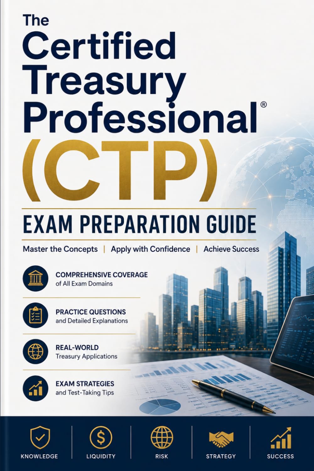 The Certified Treasury Professional (CTP) Exam Preparation Guide: Master Cash Management, Working Capital, Capital Markets, and Risk Management for the AFP Certified Treasury Professional Examination