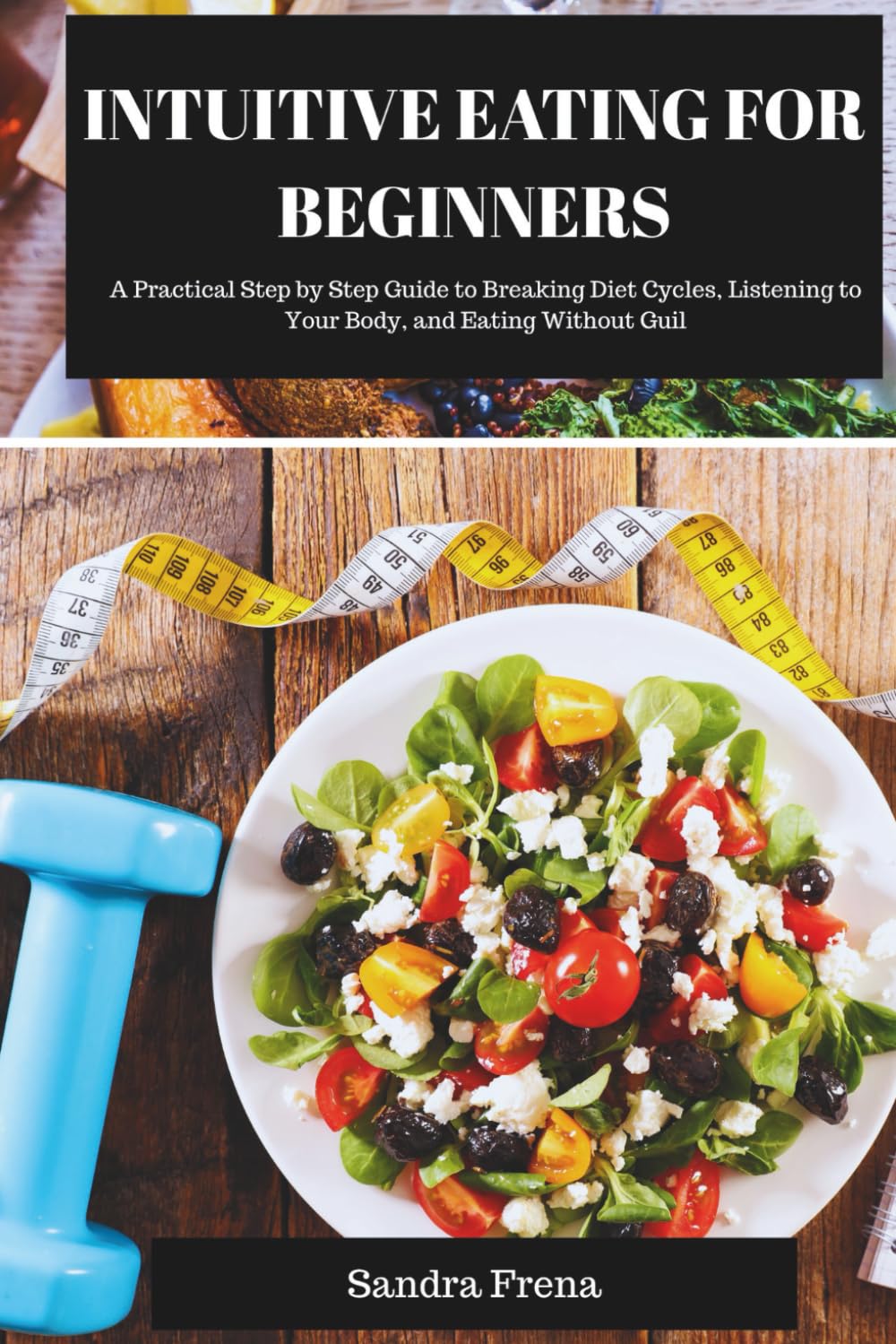 Intuitive Eating for Beginners: A Practical Step by Step Guide to Breaking Diet Cycles, Listening to Your Body, and Eating Without Guilt