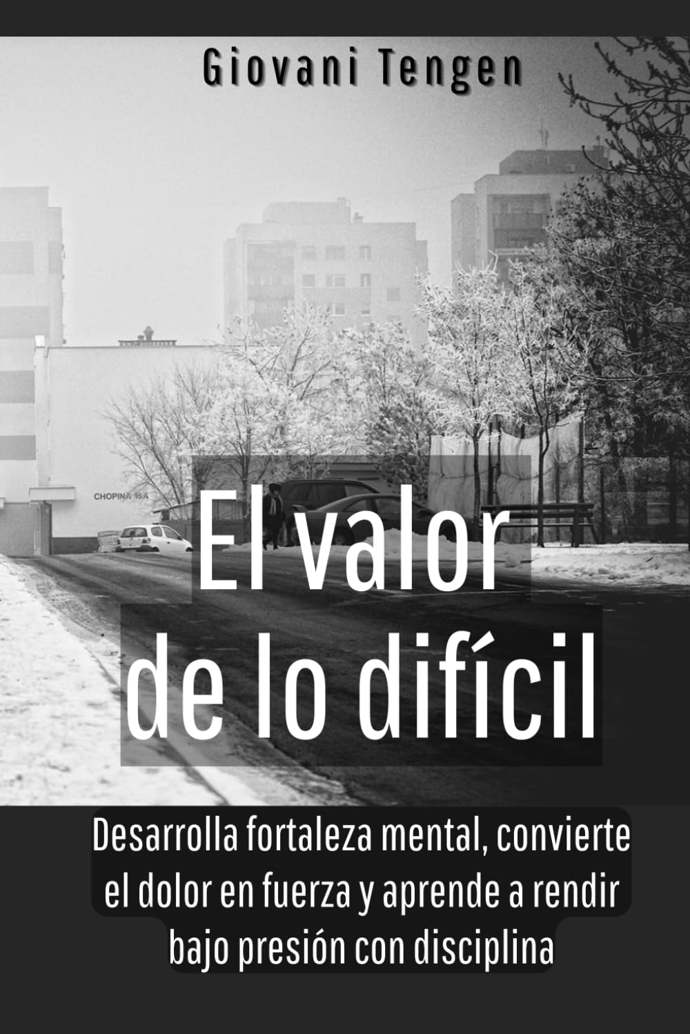 El valor de lo difícil: Desarrolla fortaleza mental, convierte el dolor en fuerza y aprende a rendir bajo presión con disciplina