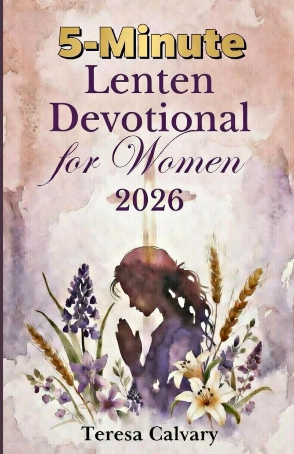 5-Minute Lenten Devotional for Women: Simple Daily Prayer, Scripture, and Reflection to Stay Close to God This Lent