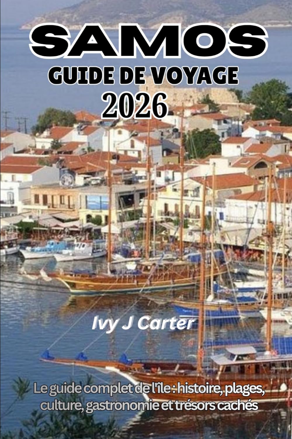 SAMOS GUIDE DE VOYAGE 2026: Le guide complet de l'île : histoire, plages, culture, gastronomie et trésors cachés