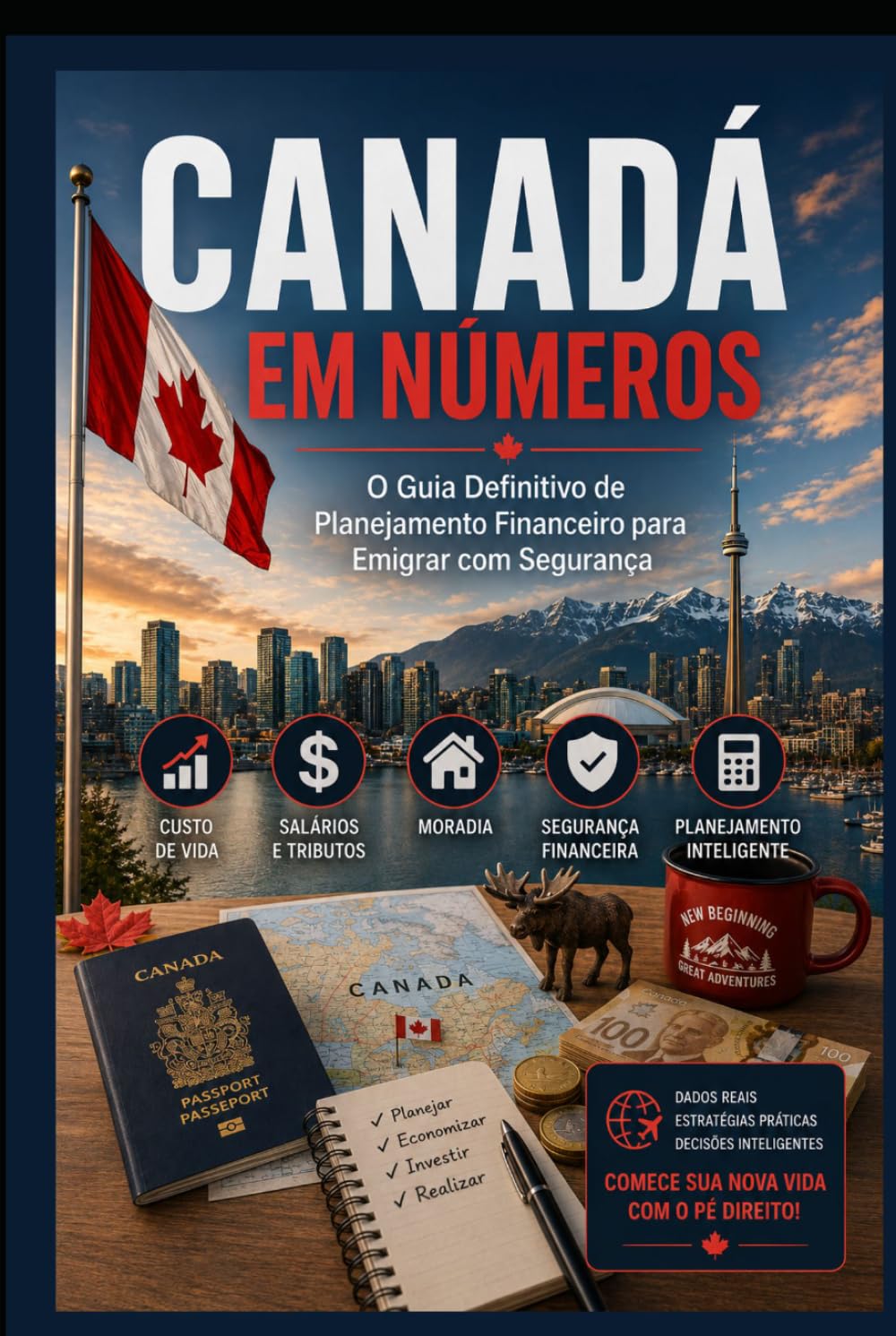 CANADÁ EM NÚMEROS: O Guia Financeiro Definitivo para Planejar sua Mudança: Custos Reais, Impostos, Câmbio e o Dinheiro que Você Precisa em Cada Etapa