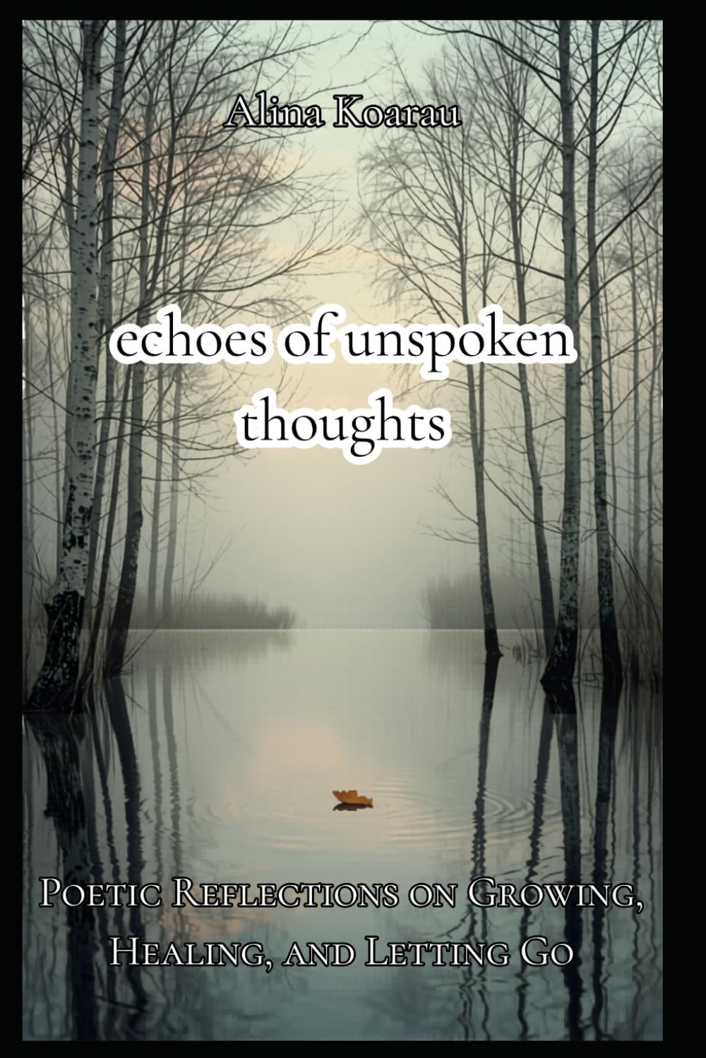 Echoes of Unspoken Thoughts: Poetic Reflections on Growing, Healing, and Letting Go