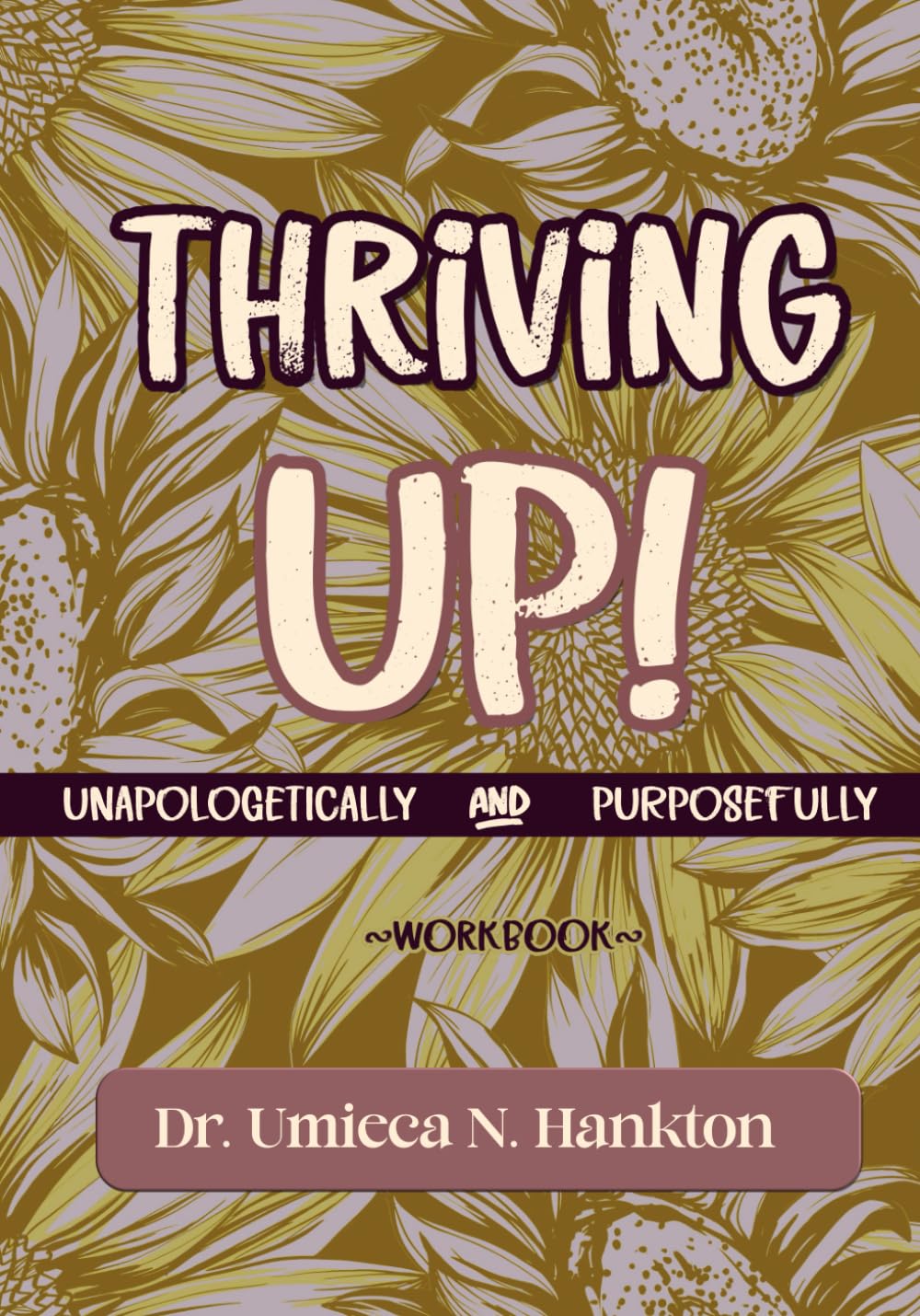 THRIVING UP! Workbook: Thriving Unapologetically & Purposefully