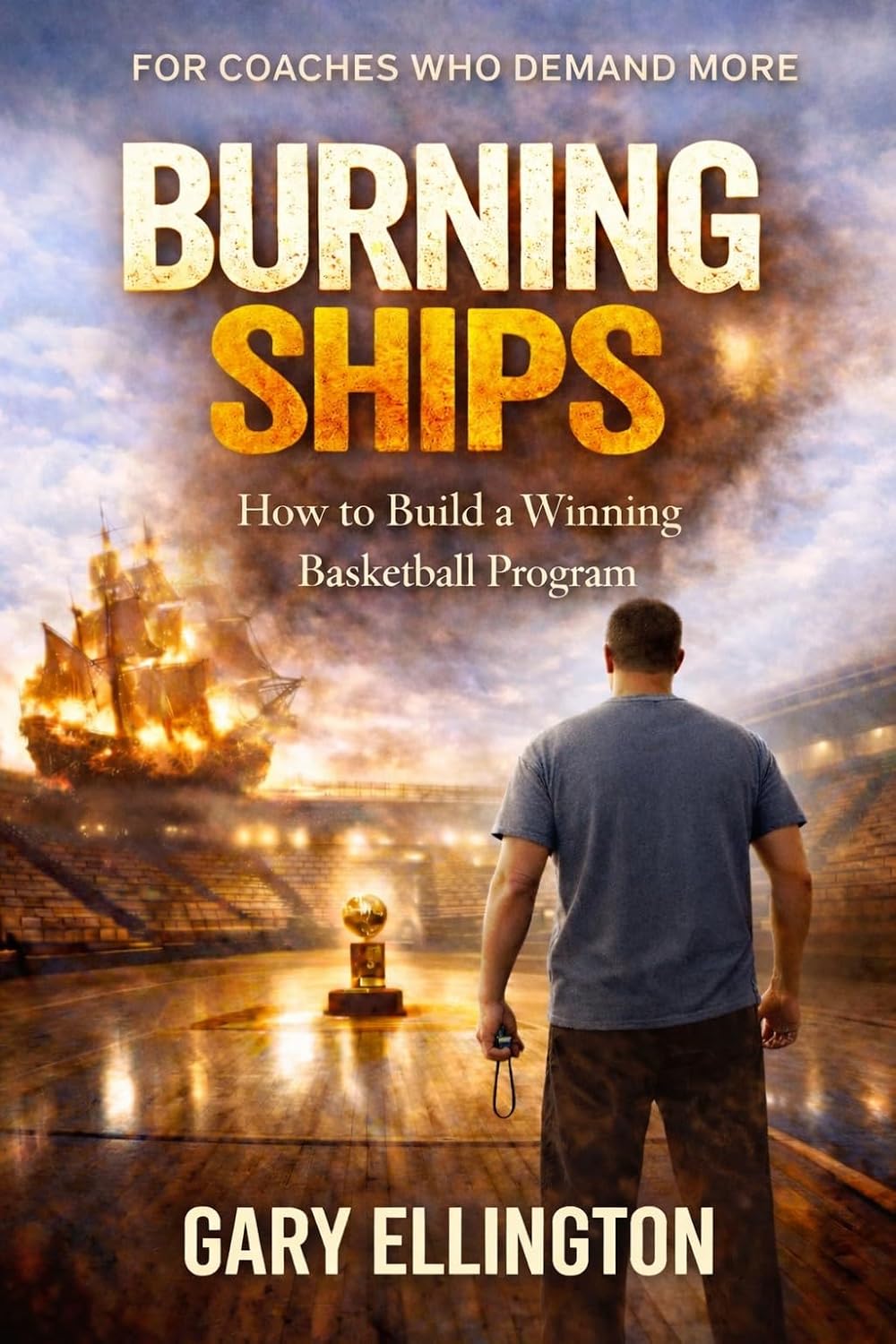 Burning Ships: How to Build a Winning Basketball Program