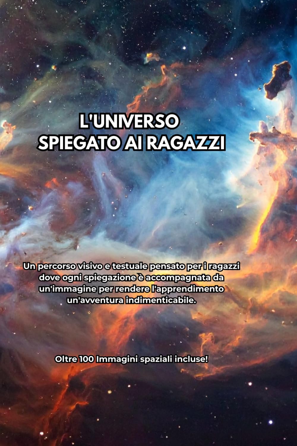 L'UNIVERSO SPIEGATO AI RAGAZZI: Oltre 100 Immagini spaziali incluse! (Alla scoperta dell'universo)