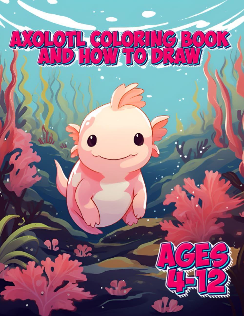 Axolotl Coloring And How To Draw Book For Kids and teens Aged 4-12: Exotic Salamander Book or Mexican Walking Fish Coloring and How to Draw activity book for ages four to sixteen