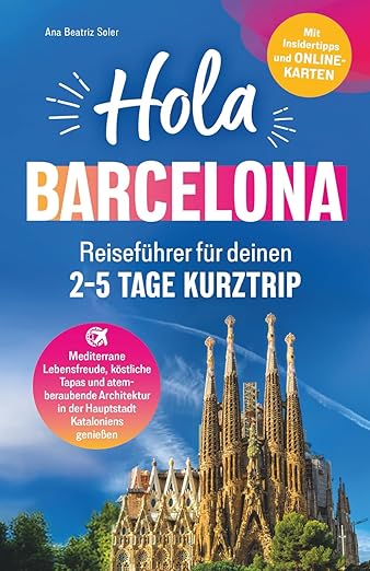 Hola Barcelona! Reiseführer für deinen 2 - 5 Tage Kurztrip: