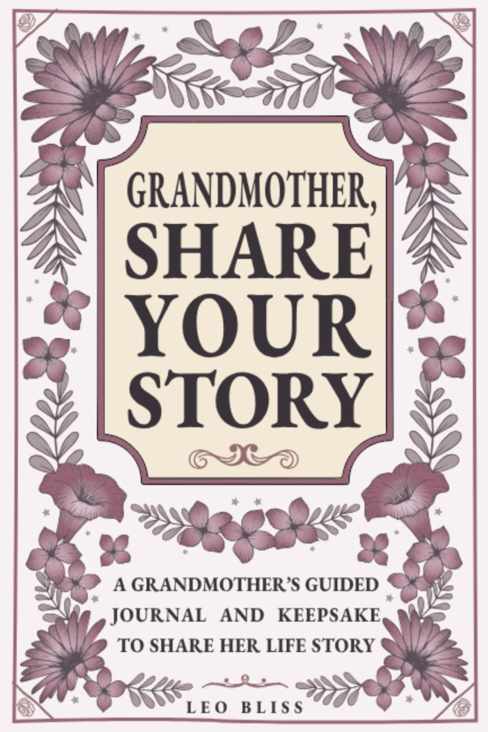 Grandmother, Share Your Story: A Grandmother's Guided Journal and Keepsake to Share Her Life Story