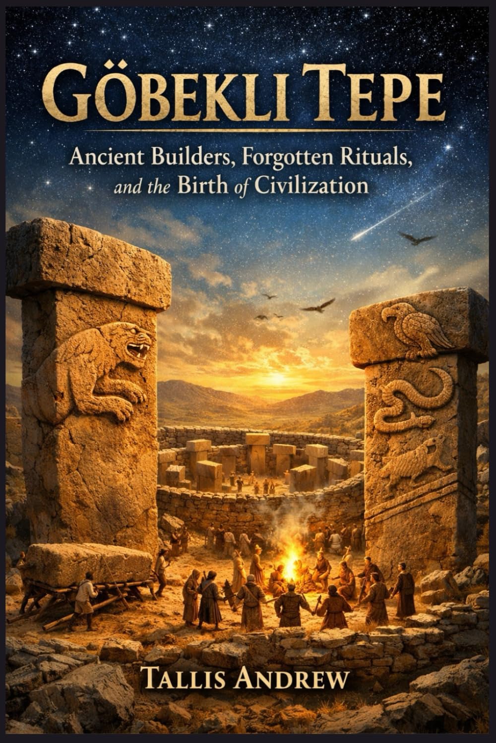 Gobekli tepe: Ancient Builders, Forgotten Rituals, and the Birth of Civilization