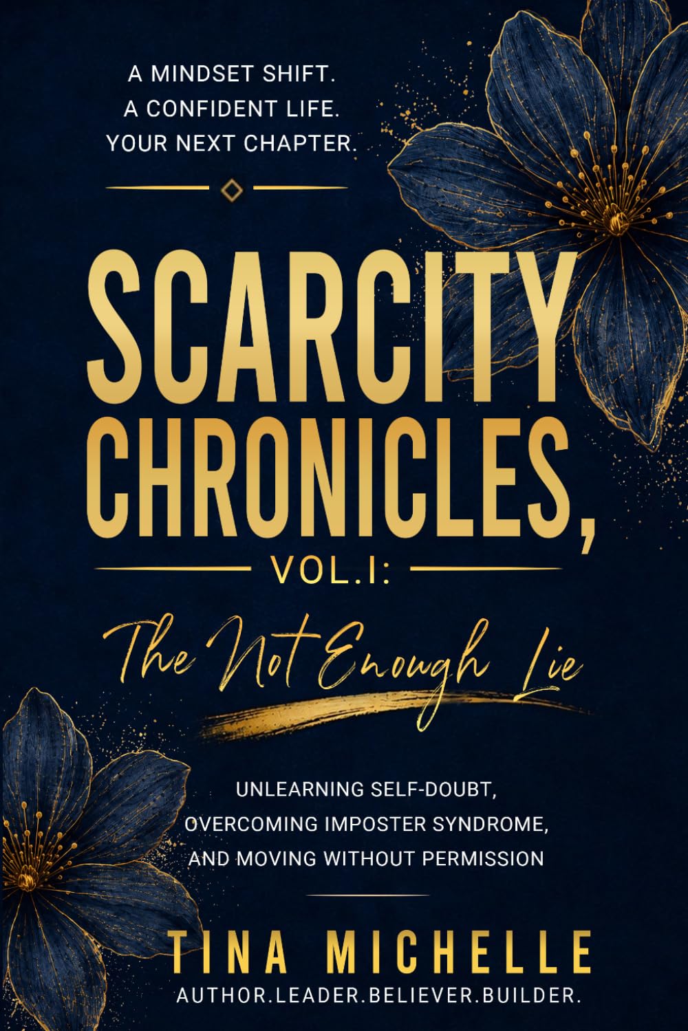 Scarcity Chronicles, Vol. I: The Not Enough Lie: Unlearning Self-Doubt, Overcoming Imposter Syndrome, and Moving Without Permission (The Sufficiency Series)